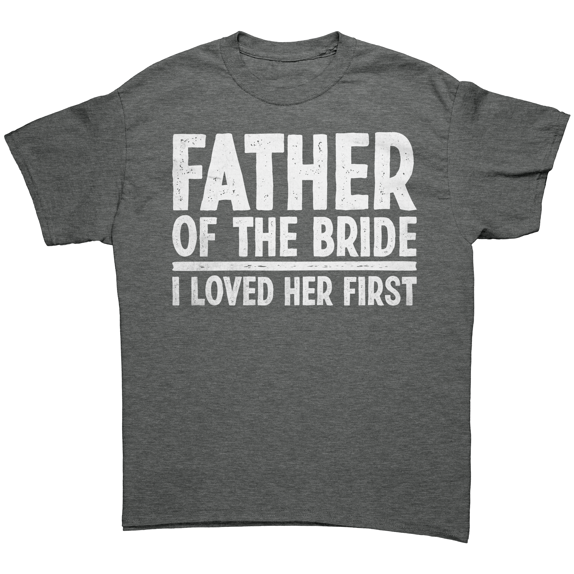 Father_of_the_Bride_-_I_loved_Her_First__Graphite_Heather_Front_Mockup.png_13803617