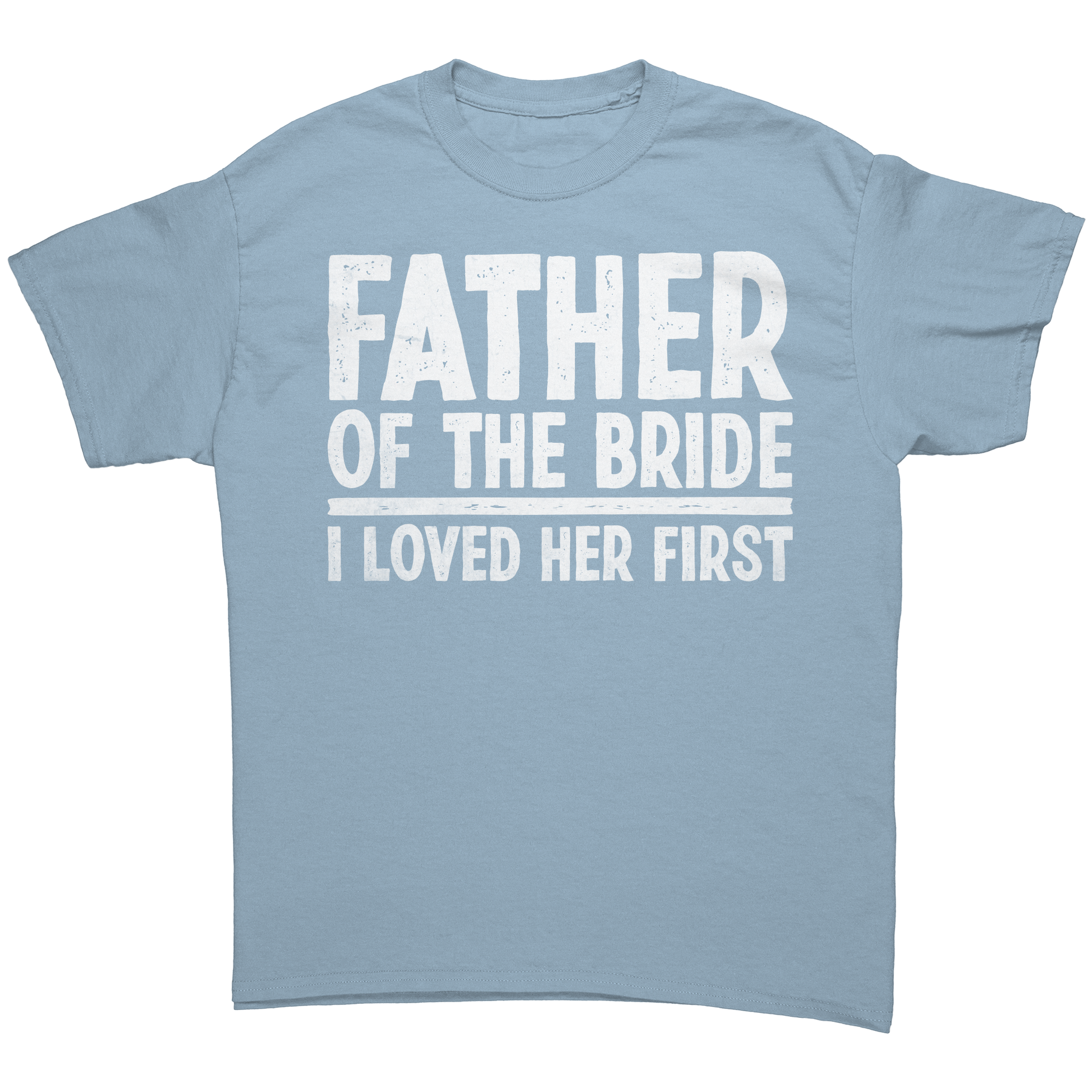 Father_of_the_Bride_-_I_loved_Her_First__Light_Blue_Front_Mockup.png_13803615